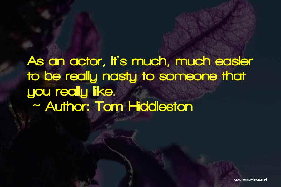 Tom Hiddleston Quotes: As An Actor, It's Much, Much Easier To Be Really Nasty To Someone That You Really Like.