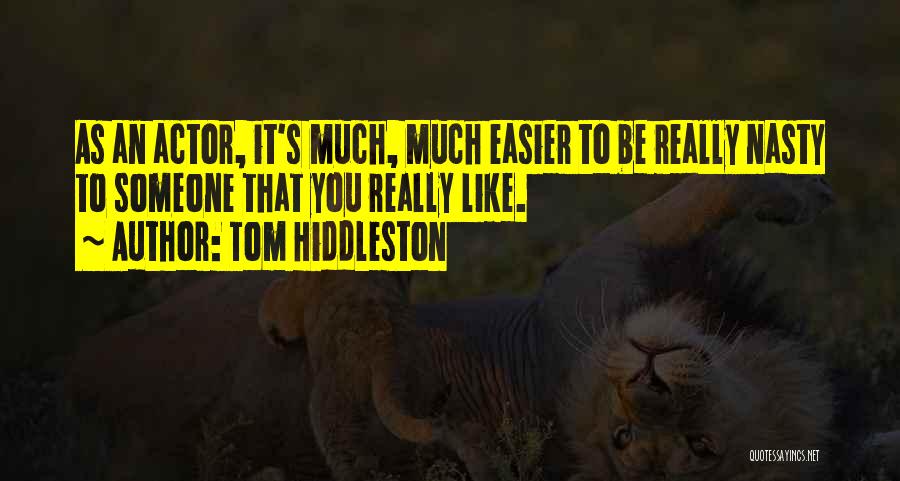 Tom Hiddleston Quotes: As An Actor, It's Much, Much Easier To Be Really Nasty To Someone That You Really Like.