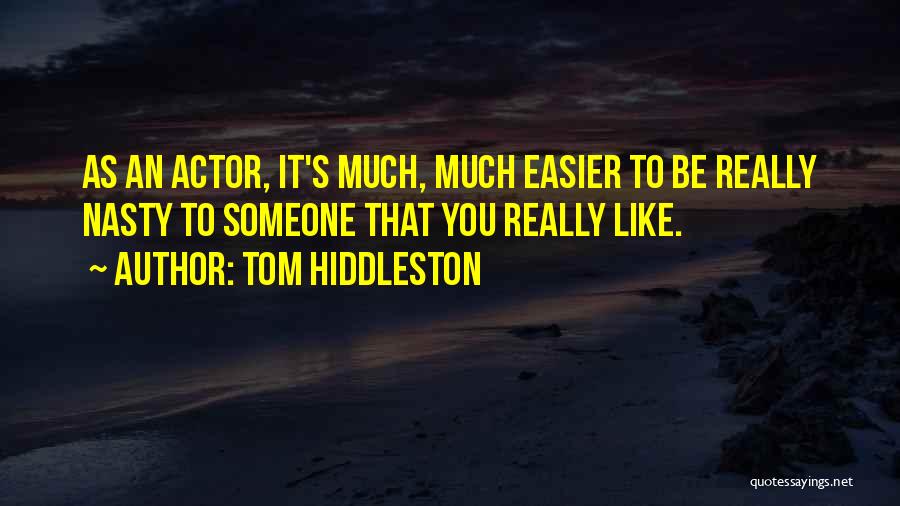 Tom Hiddleston Quotes: As An Actor, It's Much, Much Easier To Be Really Nasty To Someone That You Really Like.