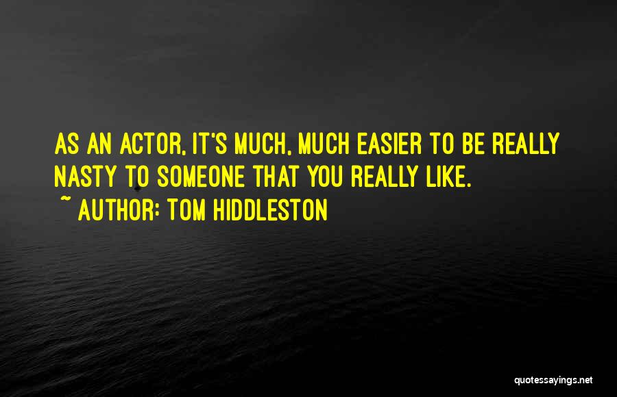 Tom Hiddleston Quotes: As An Actor, It's Much, Much Easier To Be Really Nasty To Someone That You Really Like.