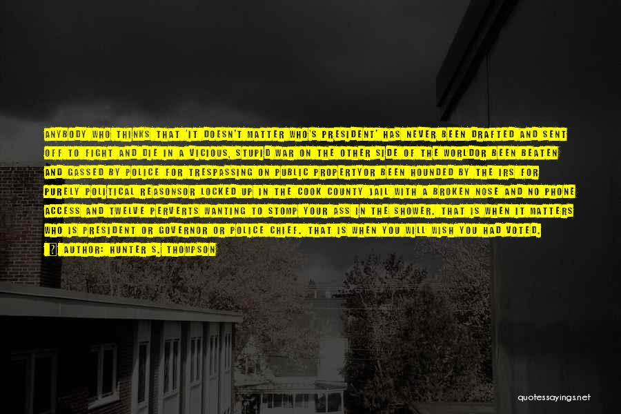 Hunter S. Thompson Quotes: Anybody Who Thinks That 'it Doesn't Matter Who's President' Has Never Been Drafted And Sent Off To Fight And Die