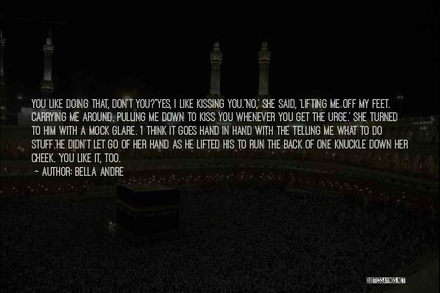 Bella Andre Quotes: You Like Doing That, Don't You?''yes, I Like Kissing You.''no,' She Said, 'lifting Me Off My Feet. Carrying Me Around.