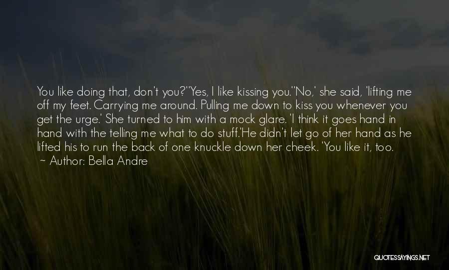 Bella Andre Quotes: You Like Doing That, Don't You?''yes, I Like Kissing You.''no,' She Said, 'lifting Me Off My Feet. Carrying Me Around.