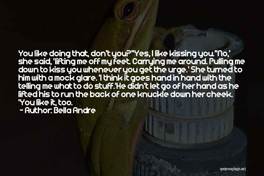 Bella Andre Quotes: You Like Doing That, Don't You?''yes, I Like Kissing You.''no,' She Said, 'lifting Me Off My Feet. Carrying Me Around.