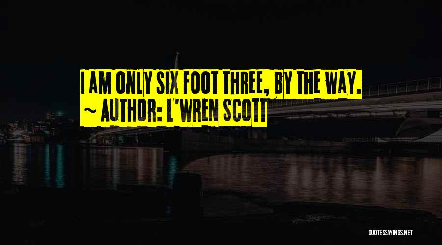 L'Wren Scott Quotes: I Am Only Six Foot Three, By The Way.
