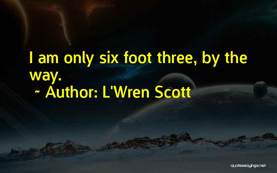 L'Wren Scott Quotes: I Am Only Six Foot Three, By The Way.