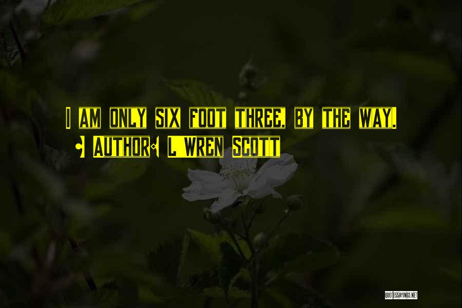 L'Wren Scott Quotes: I Am Only Six Foot Three, By The Way.