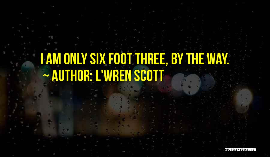 L'Wren Scott Quotes: I Am Only Six Foot Three, By The Way.