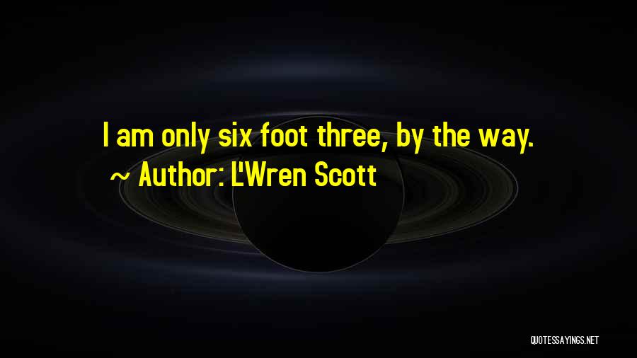 L'Wren Scott Quotes: I Am Only Six Foot Three, By The Way.