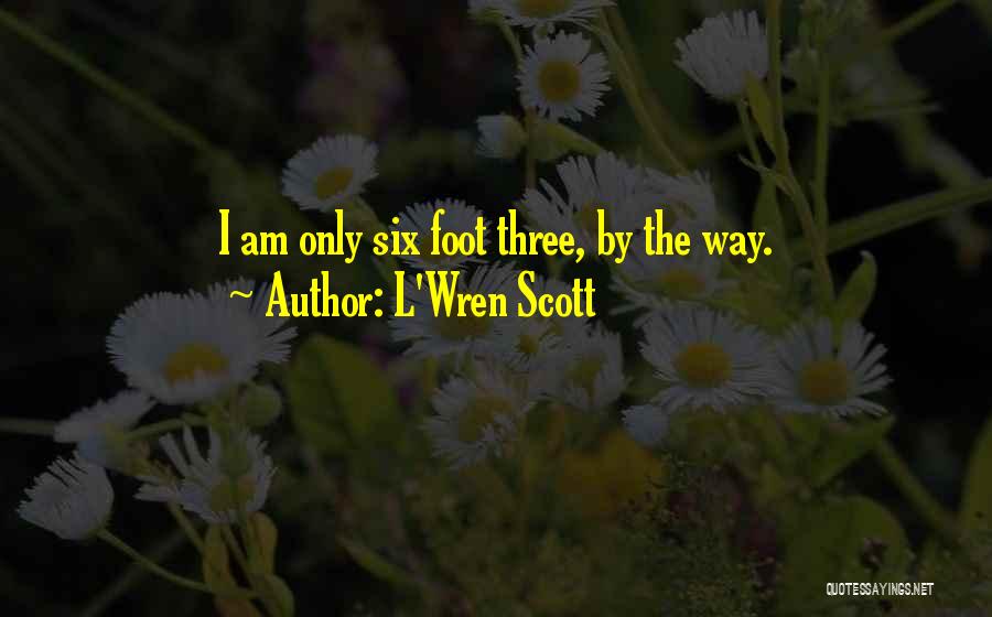 L'Wren Scott Quotes: I Am Only Six Foot Three, By The Way.