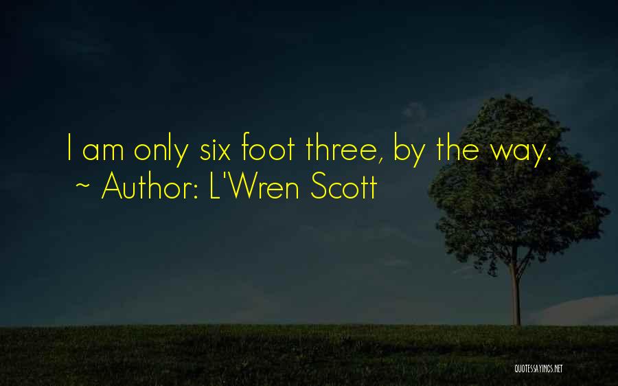 L'Wren Scott Quotes: I Am Only Six Foot Three, By The Way.