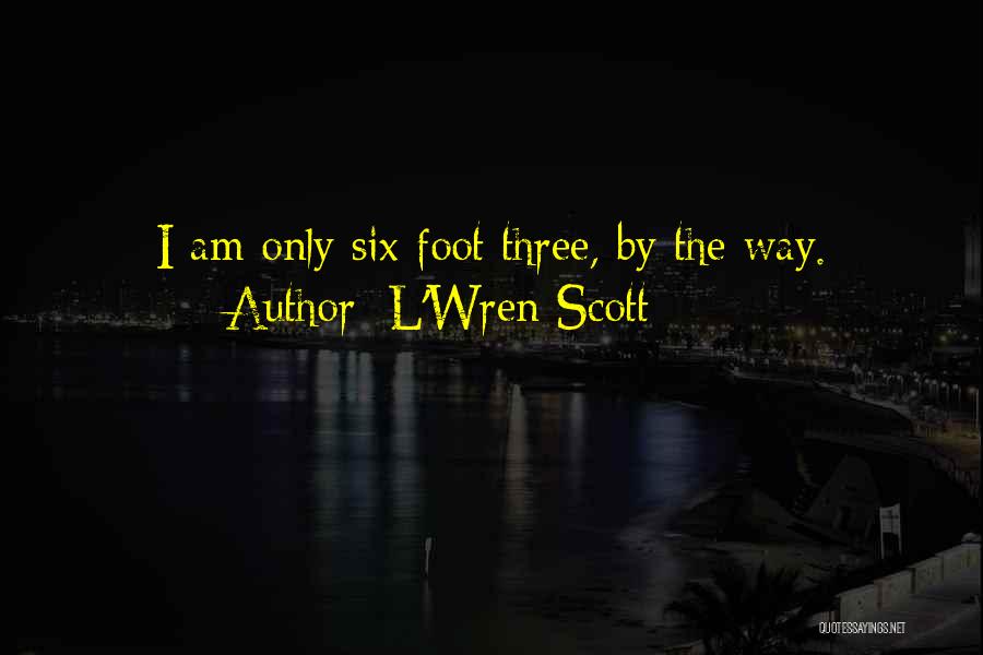 L'Wren Scott Quotes: I Am Only Six Foot Three, By The Way.