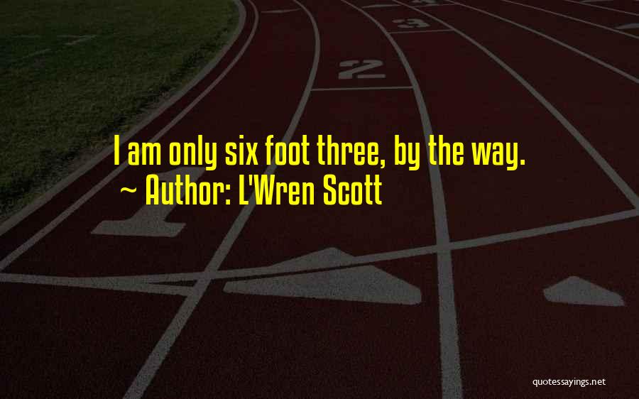 L'Wren Scott Quotes: I Am Only Six Foot Three, By The Way.