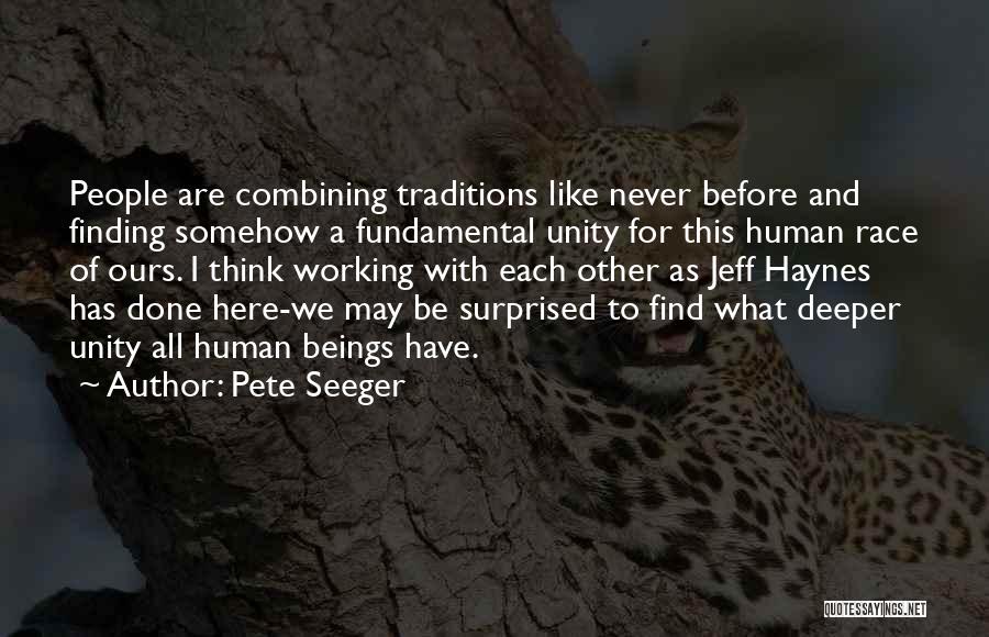 Pete Seeger Quotes: People Are Combining Traditions Like Never Before And Finding Somehow A Fundamental Unity For This Human Race Of Ours. I