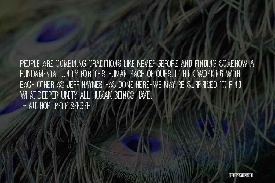 Pete Seeger Quotes: People Are Combining Traditions Like Never Before And Finding Somehow A Fundamental Unity For This Human Race Of Ours. I