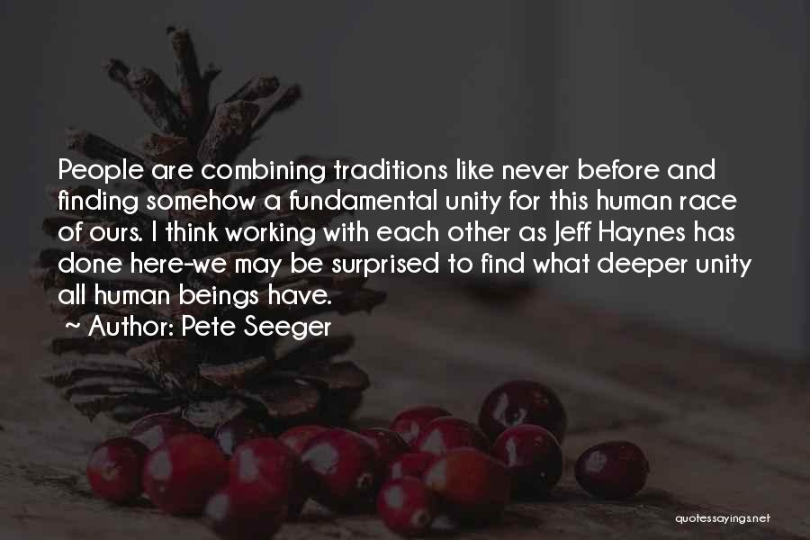 Pete Seeger Quotes: People Are Combining Traditions Like Never Before And Finding Somehow A Fundamental Unity For This Human Race Of Ours. I