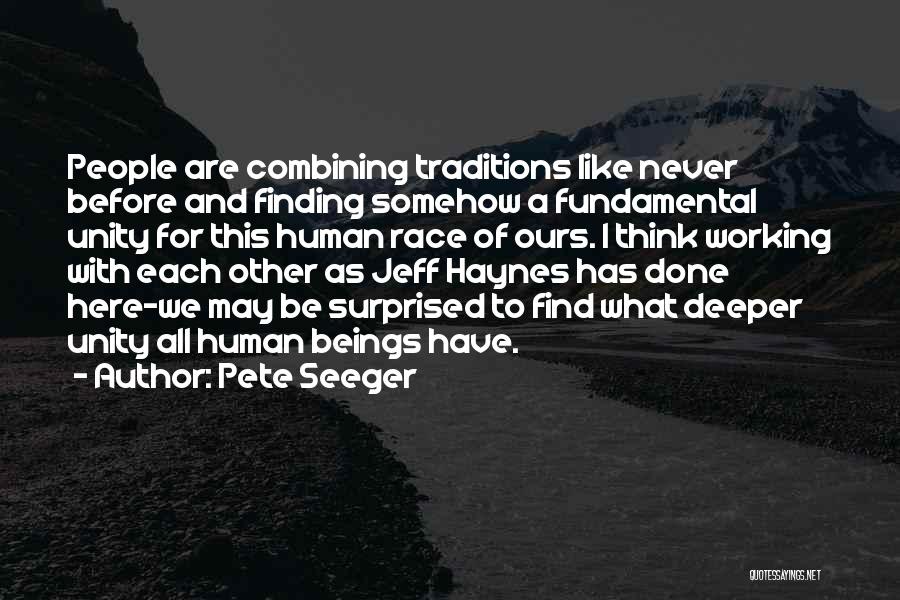 Pete Seeger Quotes: People Are Combining Traditions Like Never Before And Finding Somehow A Fundamental Unity For This Human Race Of Ours. I