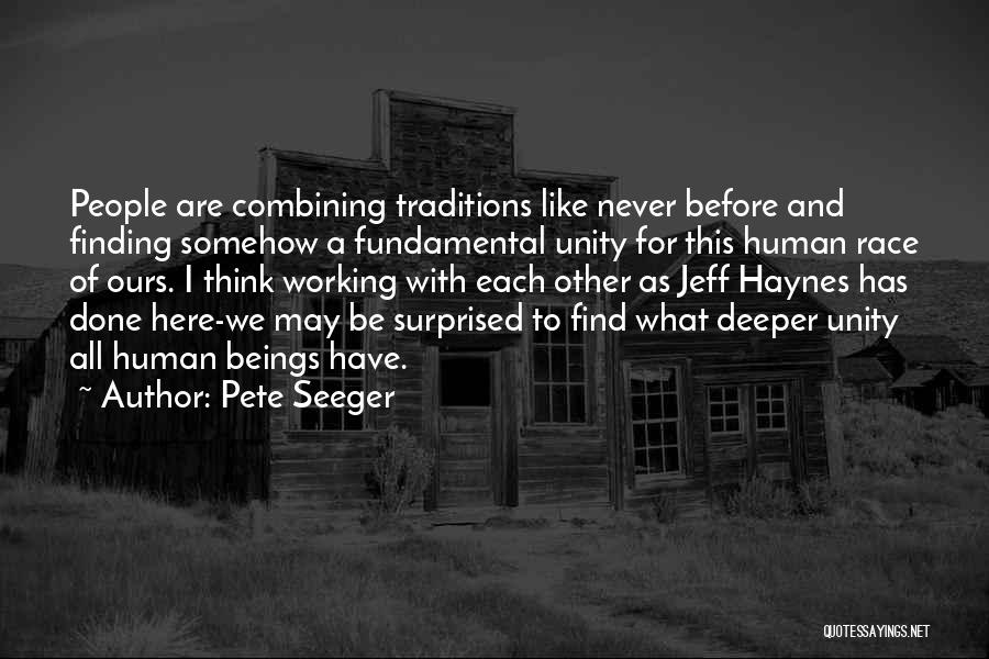 Pete Seeger Quotes: People Are Combining Traditions Like Never Before And Finding Somehow A Fundamental Unity For This Human Race Of Ours. I