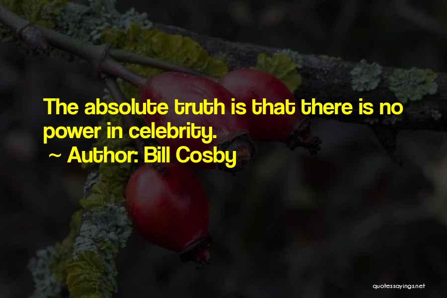 Bill Cosby Quotes: The Absolute Truth Is That There Is No Power In Celebrity.