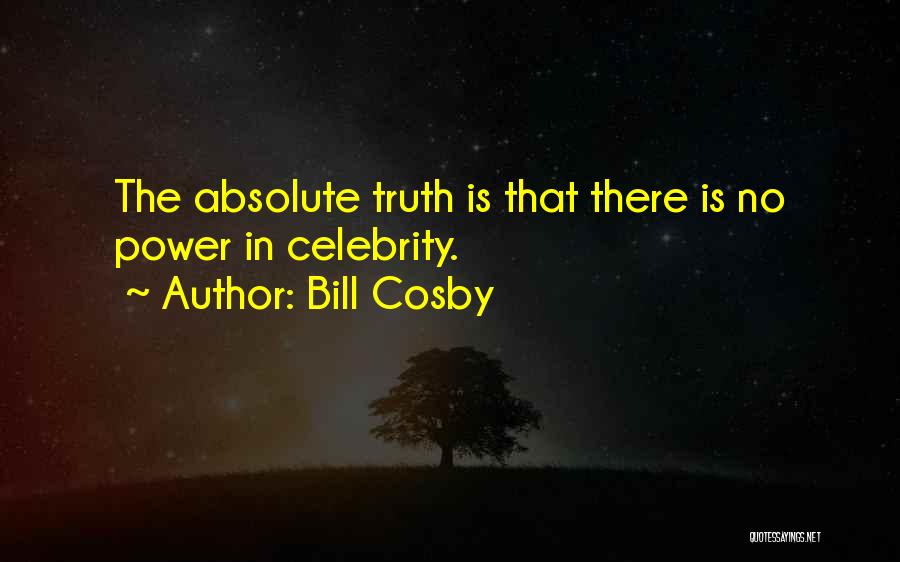 Bill Cosby Quotes: The Absolute Truth Is That There Is No Power In Celebrity.