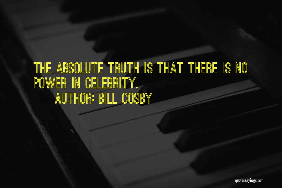 Bill Cosby Quotes: The Absolute Truth Is That There Is No Power In Celebrity.