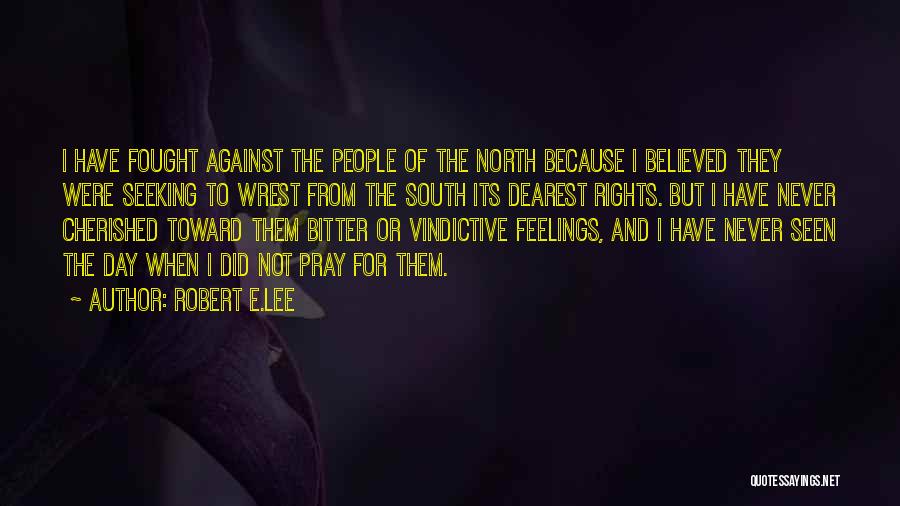 Robert E.Lee Quotes: I Have Fought Against The People Of The North Because I Believed They Were Seeking To Wrest From The South