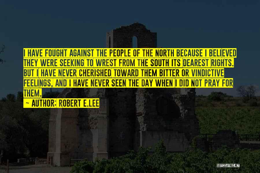 Robert E.Lee Quotes: I Have Fought Against The People Of The North Because I Believed They Were Seeking To Wrest From The South