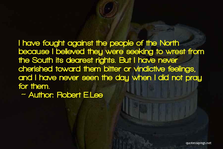 Robert E.Lee Quotes: I Have Fought Against The People Of The North Because I Believed They Were Seeking To Wrest From The South