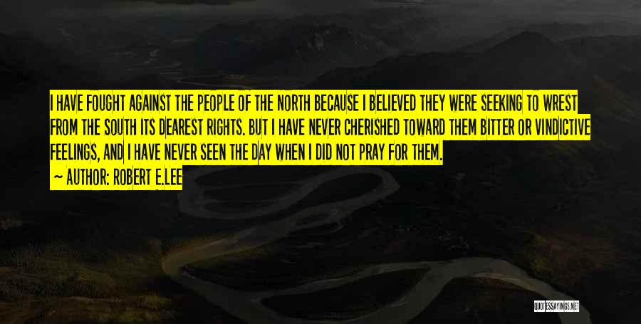 Robert E.Lee Quotes: I Have Fought Against The People Of The North Because I Believed They Were Seeking To Wrest From The South