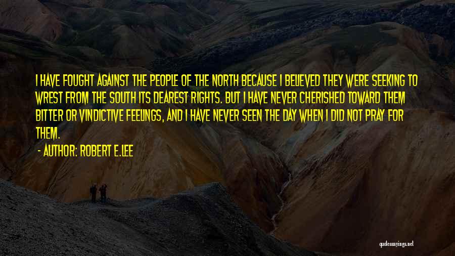 Robert E.Lee Quotes: I Have Fought Against The People Of The North Because I Believed They Were Seeking To Wrest From The South