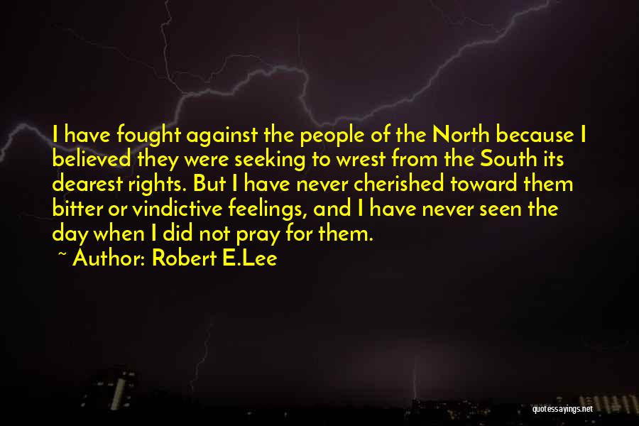 Robert E.Lee Quotes: I Have Fought Against The People Of The North Because I Believed They Were Seeking To Wrest From The South