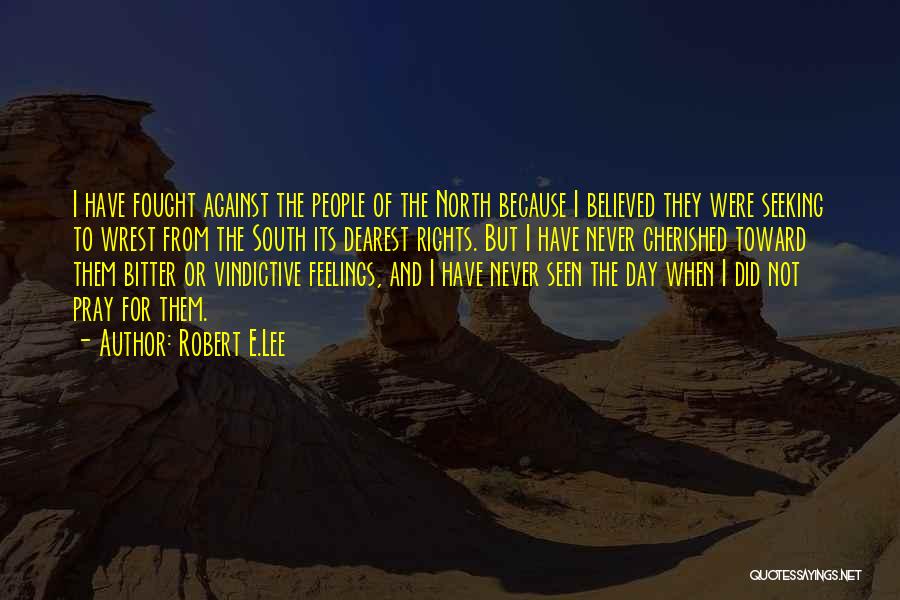 Robert E.Lee Quotes: I Have Fought Against The People Of The North Because I Believed They Were Seeking To Wrest From The South