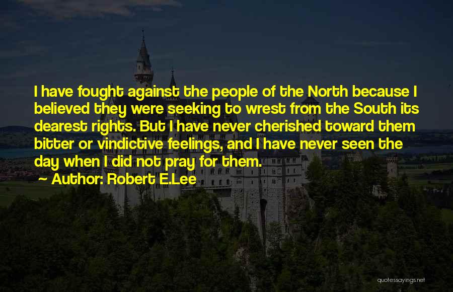 Robert E.Lee Quotes: I Have Fought Against The People Of The North Because I Believed They Were Seeking To Wrest From The South