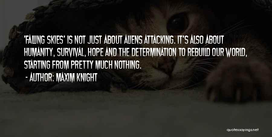 Maxim Knight Quotes: 'falling Skies' Is Not Just About Aliens Attacking. It's Also About Humanity, Survival, Hope And The Determination To Rebuild Our