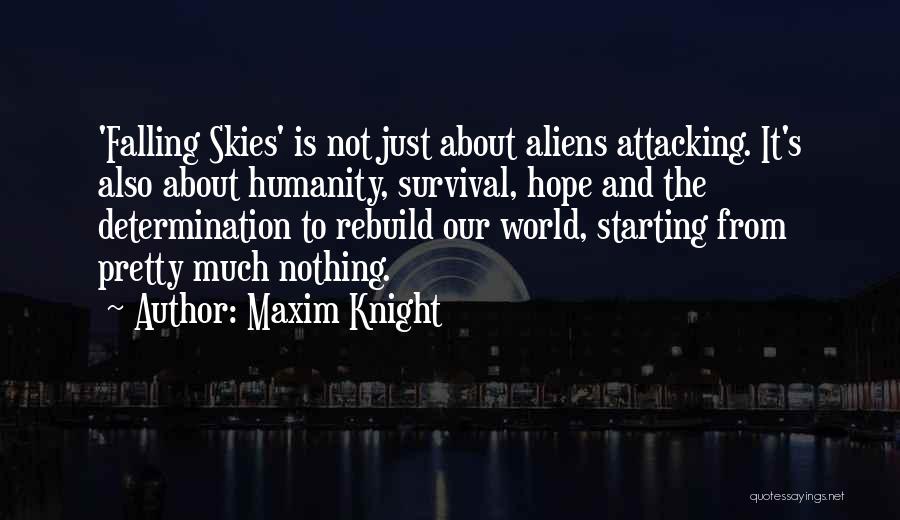 Maxim Knight Quotes: 'falling Skies' Is Not Just About Aliens Attacking. It's Also About Humanity, Survival, Hope And The Determination To Rebuild Our