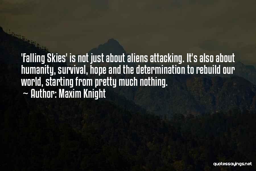 Maxim Knight Quotes: 'falling Skies' Is Not Just About Aliens Attacking. It's Also About Humanity, Survival, Hope And The Determination To Rebuild Our