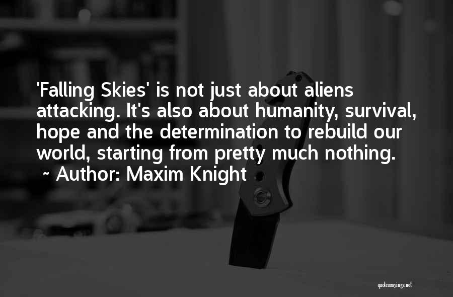 Maxim Knight Quotes: 'falling Skies' Is Not Just About Aliens Attacking. It's Also About Humanity, Survival, Hope And The Determination To Rebuild Our