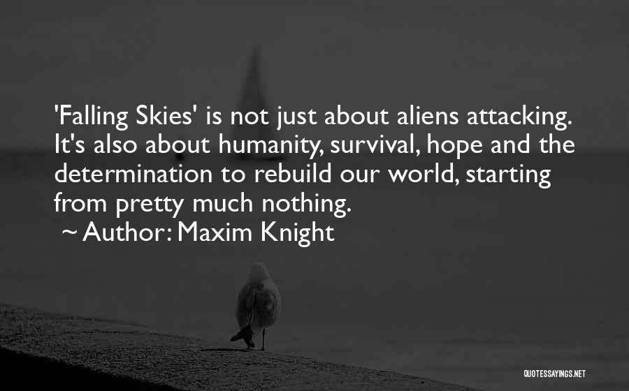 Maxim Knight Quotes: 'falling Skies' Is Not Just About Aliens Attacking. It's Also About Humanity, Survival, Hope And The Determination To Rebuild Our