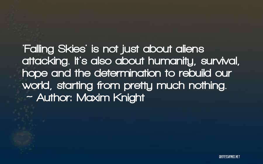 Maxim Knight Quotes: 'falling Skies' Is Not Just About Aliens Attacking. It's Also About Humanity, Survival, Hope And The Determination To Rebuild Our