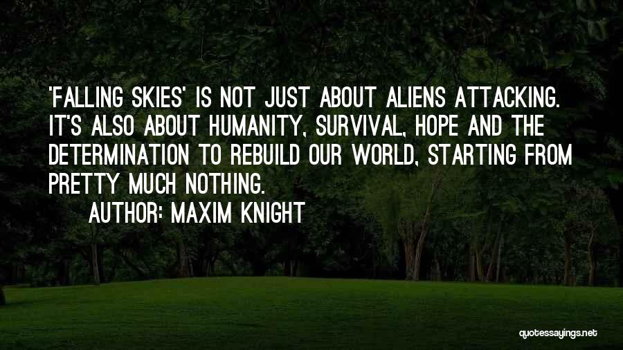 Maxim Knight Quotes: 'falling Skies' Is Not Just About Aliens Attacking. It's Also About Humanity, Survival, Hope And The Determination To Rebuild Our