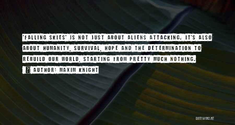 Maxim Knight Quotes: 'falling Skies' Is Not Just About Aliens Attacking. It's Also About Humanity, Survival, Hope And The Determination To Rebuild Our