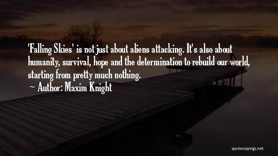 Maxim Knight Quotes: 'falling Skies' Is Not Just About Aliens Attacking. It's Also About Humanity, Survival, Hope And The Determination To Rebuild Our