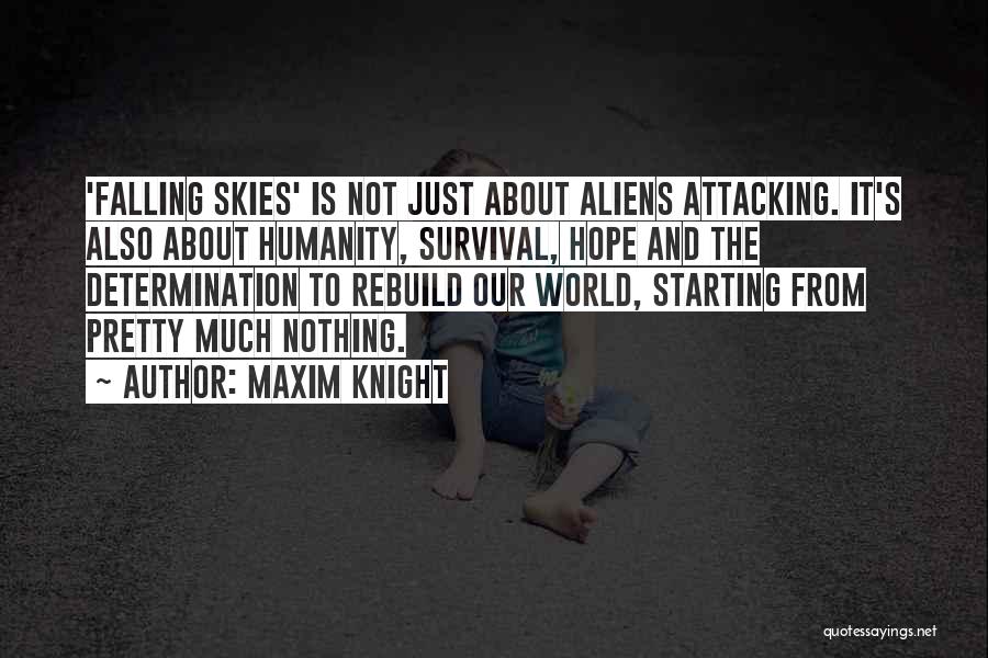 Maxim Knight Quotes: 'falling Skies' Is Not Just About Aliens Attacking. It's Also About Humanity, Survival, Hope And The Determination To Rebuild Our