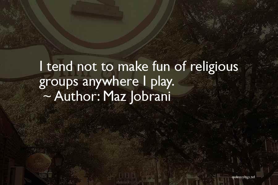 Maz Jobrani Quotes: I Tend Not To Make Fun Of Religious Groups Anywhere I Play.