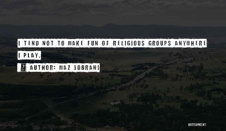 Maz Jobrani Quotes: I Tend Not To Make Fun Of Religious Groups Anywhere I Play.