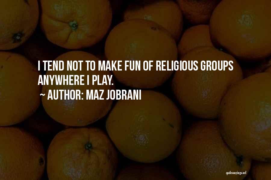 Maz Jobrani Quotes: I Tend Not To Make Fun Of Religious Groups Anywhere I Play.