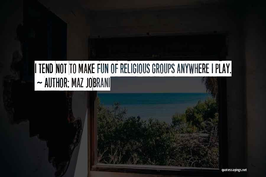 Maz Jobrani Quotes: I Tend Not To Make Fun Of Religious Groups Anywhere I Play.