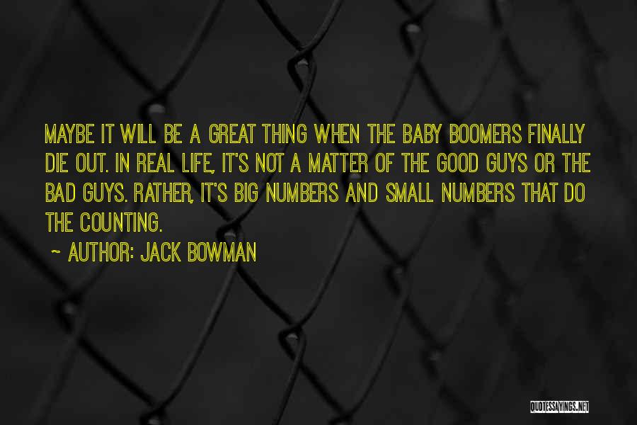 Jack Bowman Quotes: Maybe It Will Be A Great Thing When The Baby Boomers Finally Die Out. In Real Life, It's Not A