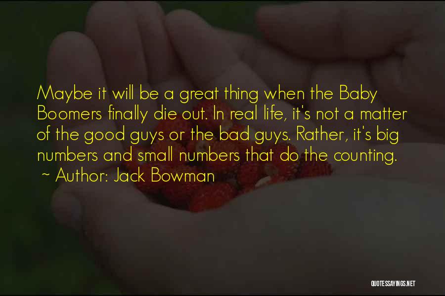 Jack Bowman Quotes: Maybe It Will Be A Great Thing When The Baby Boomers Finally Die Out. In Real Life, It's Not A