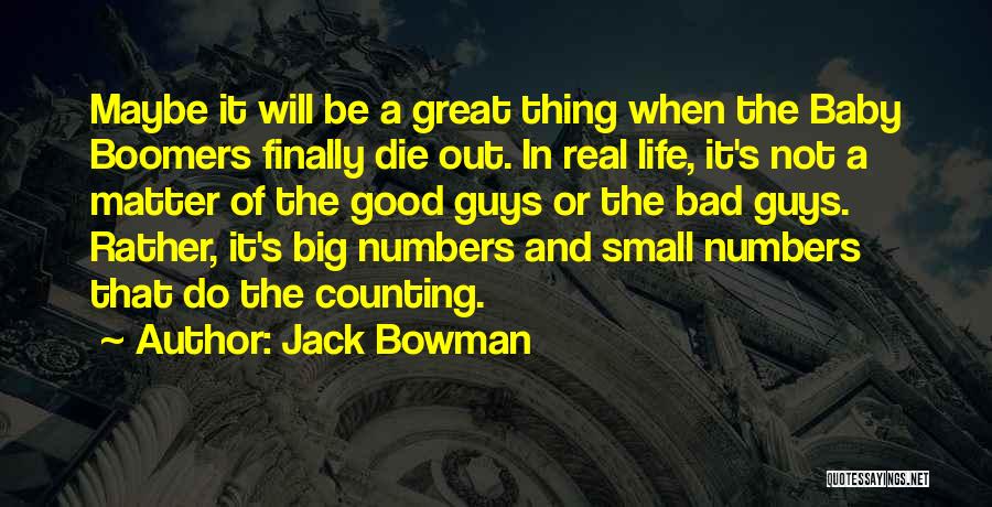 Jack Bowman Quotes: Maybe It Will Be A Great Thing When The Baby Boomers Finally Die Out. In Real Life, It's Not A